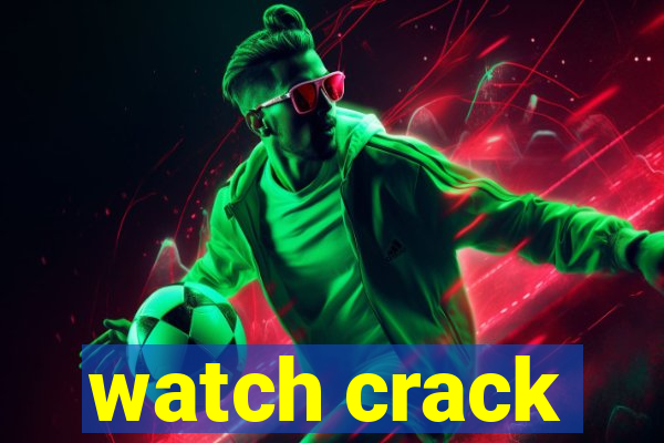 watch crack